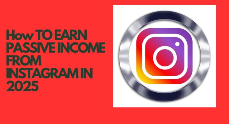 How to Use Instagram for Passive Income in 2025